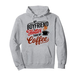 My Boyfriend Is Hotter Than My Coffee Funny Girlfriend Girls Pullover Hoodie