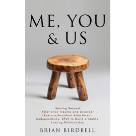 Me, You & Us: Moving Beyond Relational Trauma and Disorder (Anxious/Avoidant Attachment, Codependency, BPD) to Build a Stable, Lasting Relationship