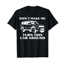 Don't Make Me Turn This Car Around Funny Family Trip Driving T-Shirt