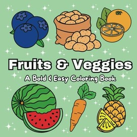 Fruits & Veggies: A Bold & Easy Coloring Book With Many Different Simple & Fun Designs For Both Adults & Kids