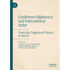 Conference Diplomacy and International Order: From the Congress of Vienna to the G7