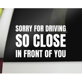 Sorry for Driving So Close in Front of You Decal | Funny Car Decal Bumper Sticker Truck Window Decal | 6.5" x 4.2" Size | Made in USA