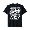 Working Like Crazy To Support The Lazy (on back) T-Shirt