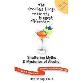 The Smallest Things Make the Biggest Difference ® — Shattering Myths & Mysteries of Alcohol: Insights & Answers to Drinking, Smoking & Drug Use
