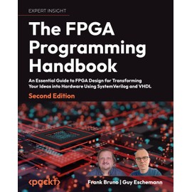 The FPGA Programming Handbook: An essential guide to FPGA design for transforming ideas into hardware using SystemVerilog and VHDL