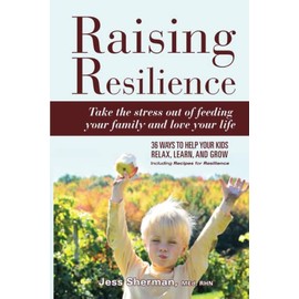 Raising Resilience: take the stress out of feeding your family and love your life: 36 ways to help your kids relax, learn and grow