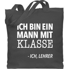 Shirtracer - Cotton Bag - Bags - Ich bin ein Mann mit Klasse - I, Lehrer weiß, 1 Dark Grey, Unit size