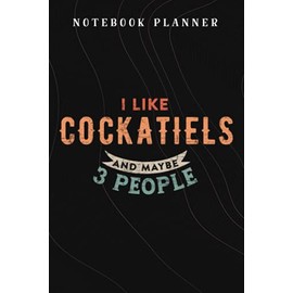 Notebook Planner I Like Cockatiels And Maybe I Like 3 People Parrot Birds saying: Budget,Planning,Paycheck Budget,Business,Journal,6x9 in ,Personal,Daily,Hourly