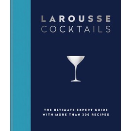 Larousse Cocktails: The ultimate expert guide with more than 200 recipes