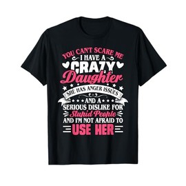 you can't scare me i have a crazy daughter gifts mon dad T-Shirt