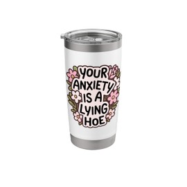 Your Anxiety Is A Lying Hoe Quote Motivational Mental Health Stainless Steel Insulated Tumbler