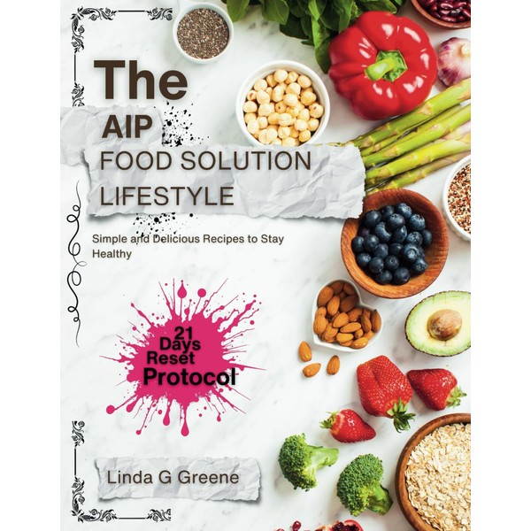 THE AIP FOOD SOLUTION LIFESTYLE: Simple and Delicious Recipes to