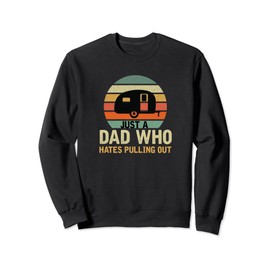 Just a Dad Who Hates Pulling Out Funny Camping Vintage Sweatshirt