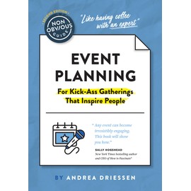 The Non-Obvious Guide to Event Planning 2nd Edition: (For Kick-Ass Gatherings that Inspire People) (Non-Obvious Guides)