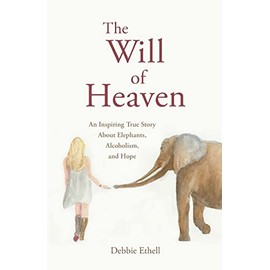 The Will of Heaven: An Inspiring True Story About Elephants, Alcoholism, and Hope