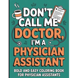 Physician Assistant Coloring Book: Funny Appreciation Week Gift for Physician Assistants