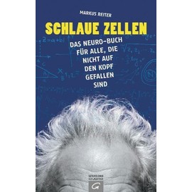 Schlaue Zellen: Das Neuro-Buch für alle, die nicht auf den Kopf gefallen sind