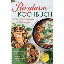 Reizdarm Kochbuch: Das große Kochbuch mit 150 leckeren und entzündungshemmenden Rezepten für ein beschwerdefreies Leben! 14 Tage Anti-Entzündungsplan & Ernährungsratgeber. 2. Auflage (German Edition)