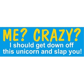 me? Crazy? I Should get Down Off This Unicorn and Slap You 2pack, I Make Decals ®, Funny, Humor, Hard Hat, Lunch Box, Tool Box, Helmet Stickers 1.25"x3.5"