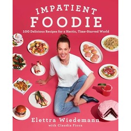 Impatient Foodie: 100 Delicious Recipes for a Hectic, Time-Starved World