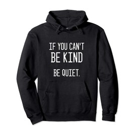 Awesome 'If you can't be kind be quiet' - Be Kind Pullover Hoodie