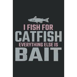 I Fish for Catfish Everything else is bait: Catfishing Fishing Fisherman Fish Blank Lined Journal Notebook Diary