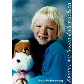 Komm, wir lassen dich wachsen!: Ein Erlebnisbericht aufgrund meiner Tagebuchaufzeichnungen von der Geburt bis zum 1. Schuljahr