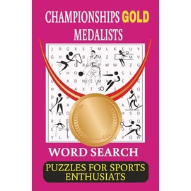 CHAMPIONSHIPS GOLD MEDALISTS WORD SEARCH PUZZLE BOOK: Word Searches with Easy to Read Print About Championships Gold Medalists | 6x9 Inches, 140 Pages ... Gift for Vacations, Holidays and Free Times