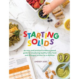 Starting Solids: An easy and practical evidence-based guide to introducing healthy baby food and allergens written by a dietitian