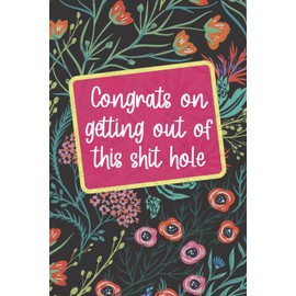 Congrats on Getting Out of this Shithole: A Funny Flower Themed Lined Interior Farewell Gift for Female Colleague, Friend or Coworker