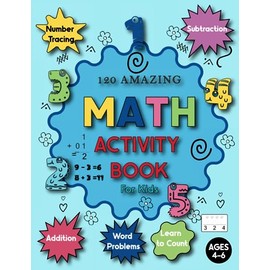 120 Amazing Math Activity Book for kids Ages 4-6: Addition, Subtraction, Learn to Count, Number Tracing, Word Problems, and More... Kindergarten Math Activity Book