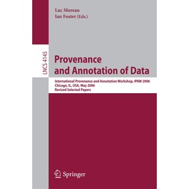 Provenance and Annotation of Data: International Provenance and Annotation Workshop, IPAW 2006, Chicago, Il, USA, May 3-5, 2006, Revised Selected Papers (Volume 4145)
