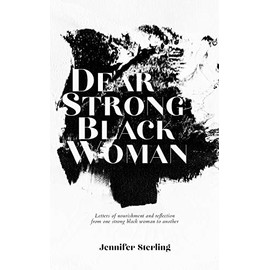 Dear Strong Black Woman: Letters of Nourishment and Reflection from One Strong Black Woman to Another