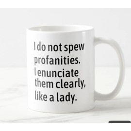 Custom Mug I Do Not Spew Profanities I Enunciate Them Clearly Like A F Lady Funny Mug