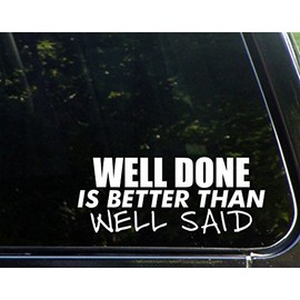 Well Done is Better Than Well Said - 8-3/4" x 3-1/2" - Vinyl Die Cut Decal/Bumper Sticker for Windows, Cars, Trucks, Laptops, Etc.