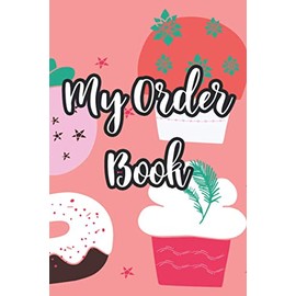 My Order Book: Bakeshop Order Notebook, Client Details, Requests, And Instructions Log For Bakers