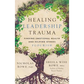 Healing Leadership Trauma: Finding Emotional Health and Helping Others Flourish