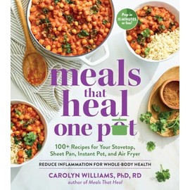 Meals That Heal―One Pot: Promote Whole-Body Health with 100+ Anti-Inflammatory Recipes for Your Stovetop, Sheet Pan, Instant Pot, and Air Fryer