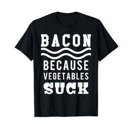Vegetables Suck Eat Bacon Funny Novelty Tshirt T-Shirt
