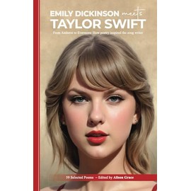 Emily Dickinson Meets Taylor Swift: From Amherst to Evermore: How Poetry Inspired the Songwriter (annotated edition – 59 Selected poems)