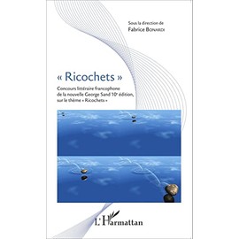 Ricochets"": Concours littéraire francophone de la nouvelle George Sand 10e édition, sur le thème Richochets""