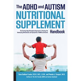 The ADHD and Autism Nutritional Supplement Handbook: The Cutting-Edge Biomedical Approach to Treating the Underlying Deficiencies and Symptoms of ADHD and Autism
