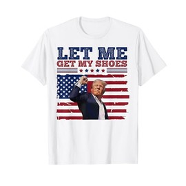 Trump Let Me Get My Shoes T-Shirt