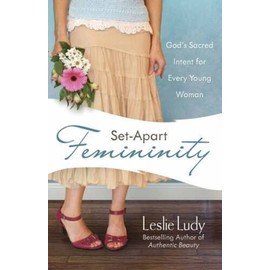 Set-Apart Femininity: God's Sacred Intent for Every Young Woman - GOOD