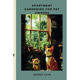  APARTMENT GARDENING FOR PET OWNERS: Simple and Safe Gardening Solutions for Pet Lovers in Apartments