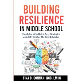 Building Resilience in Middle School: The Guide With Quick, Easy Strategies and Activities for The Busy Educator