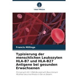 Typisierung der menschlichen Leukozyten HLA-B7 und HLA-B27 Antigene bei gesunden Erwachsenen: Primed with HIV-1 DNA Boosted with Recombinant Modified Vaccinia Ankara in Dar es Salaam (German Edition)
