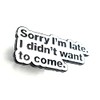 Sorry I'm Late I Didn't Want To Come Quote Metal