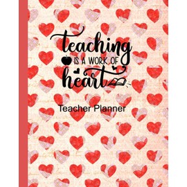 Teaching is a Work of Heart Teacher Planner: Ultimate Undated Teacher’s Academic Year Organizer | School Classroom Supplies | Lesson Planner and Record Book | Daily Weekly and Monthly Calendar | Time Management