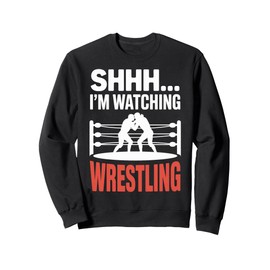Wrestling Ring Life Shhh I'm Watching Wrestling Sweatshirt